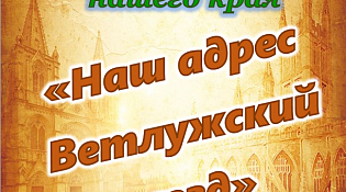 "Наш адрес Ветлужский уезд"